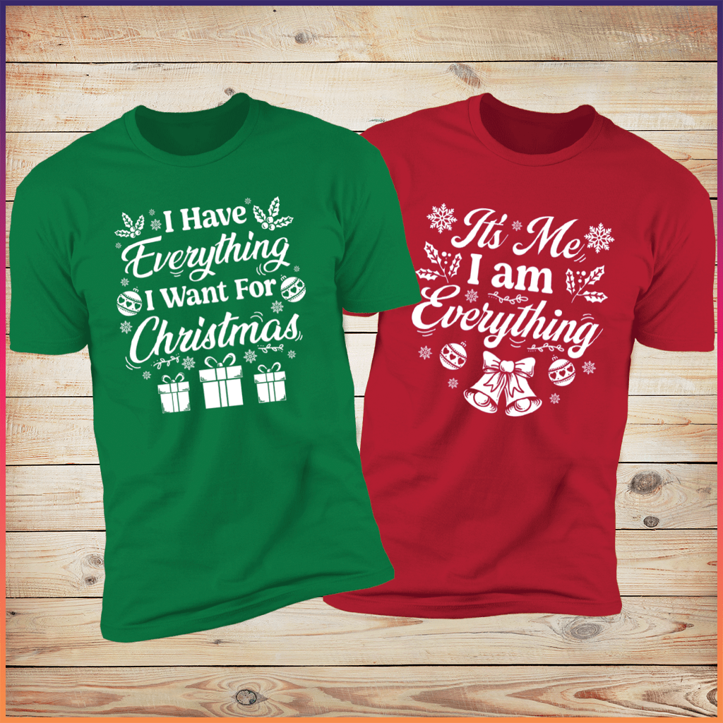 I Have Everything I Want For Christmas & It's Me I am everything Christmas Shirts