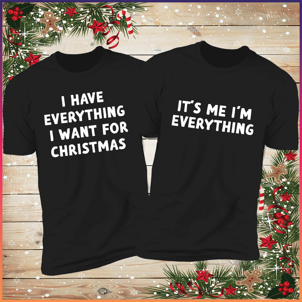 I Have Everything I Want For Christmas & Its Me Im Everything Couples Tees