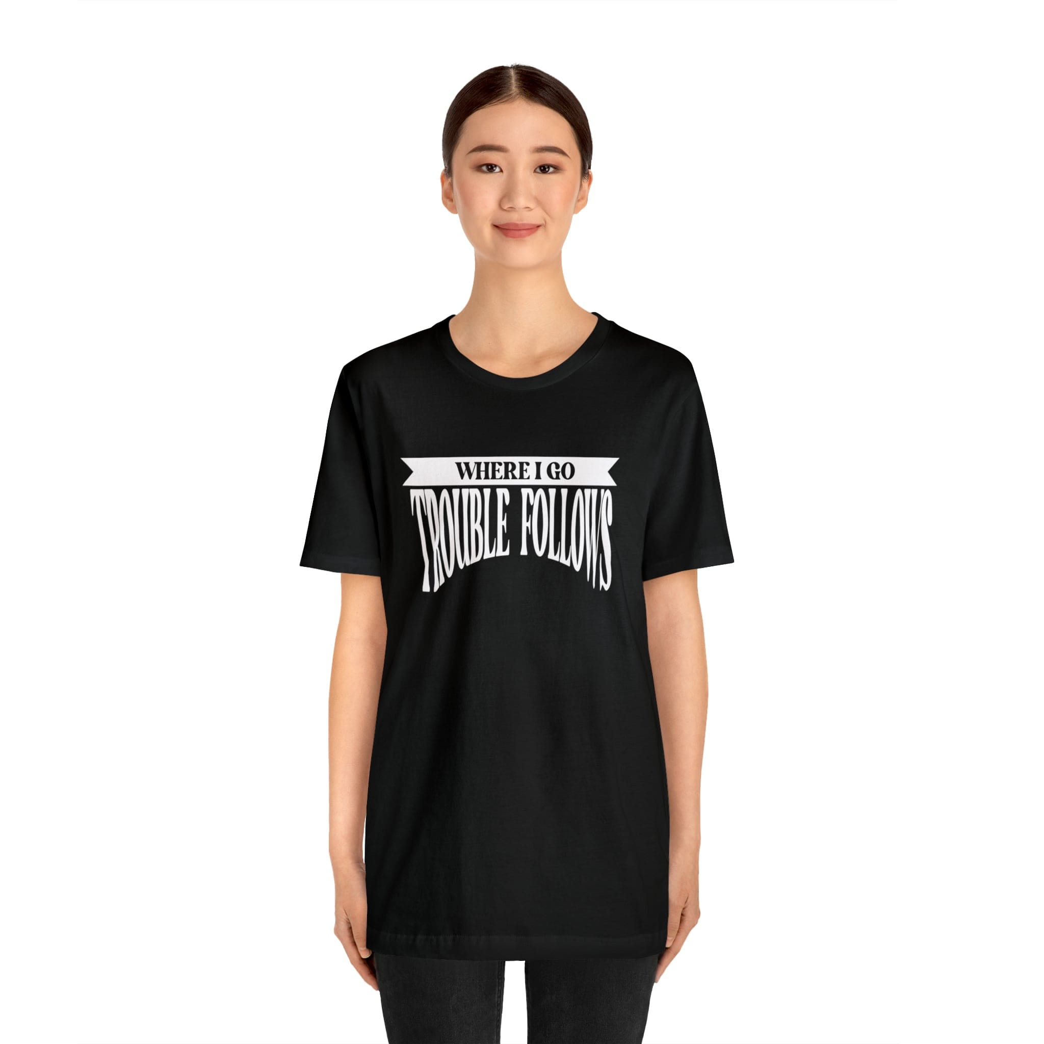 Where I Go Trouble Follows Deluxe Black Tee