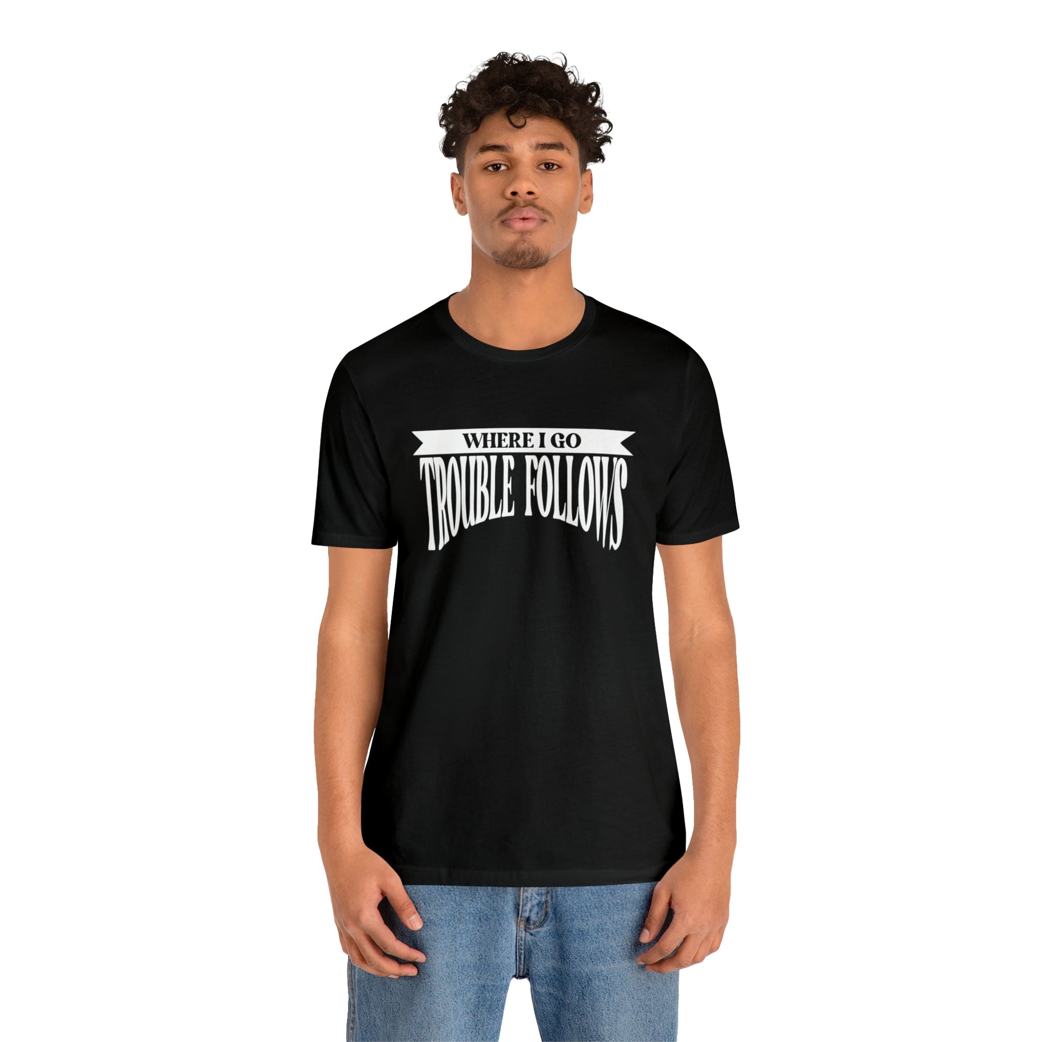 Where I Go Trouble Follows Deluxe Black Tee